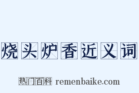 烧头炉香近义词是什么意思的图片